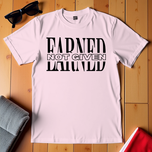 Earned Not Given T-Shirt